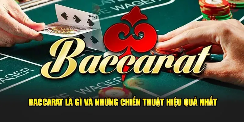 Baccarat là gì và khám phá top 3 chiến thuật hiệu quả nhất