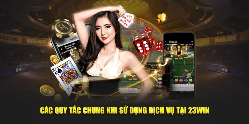 Các quy tắc chung khi sử dụng dịch vụ tại 23Win