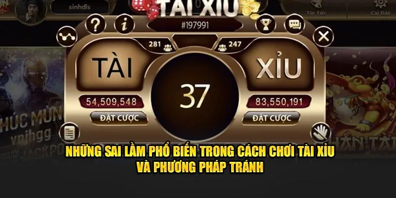 Những sai lầm phổ biến trong cách chơi tài xỉu và phương pháp tránh