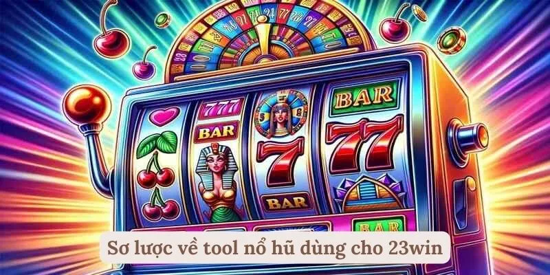 Sơ lược về tool nổ hũ dùng cho 23Win