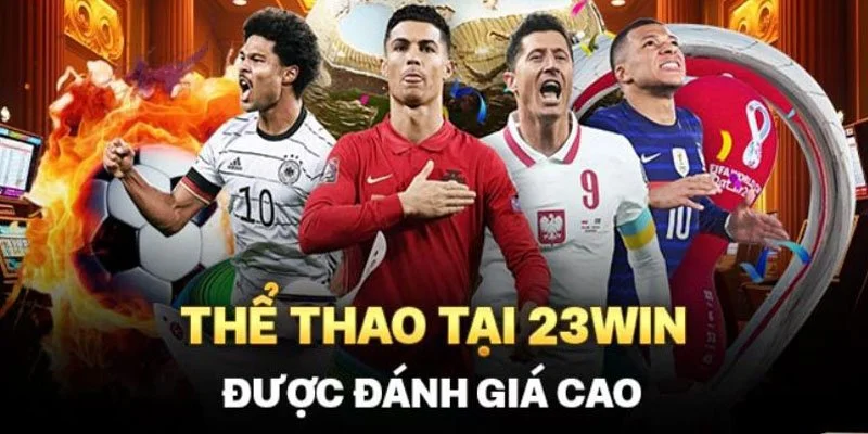 Thể thao 23Win đẳng cấp được đánh giá chất lượng